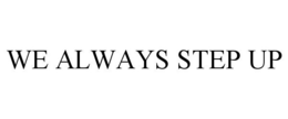 WE ALWAYS STEP UP trademark