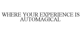 WHERE YOUR EXPERIENCE IS AUTOMAGICAL trademark
