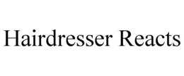 HAIRDRESSER REACTS trademark