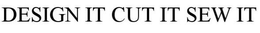 DESIGN IT CUT IT SEW IT trademark