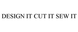 DESIGN IT CUT IT SEW IT trademark
