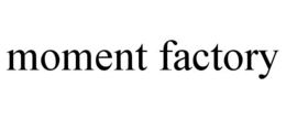 MOMENT FACTORY trademark