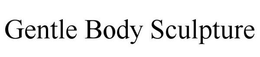 GENTLE BODY SCULPTURE trademark
