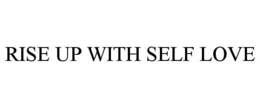 RISE UP WITH SELF LOVE trademark