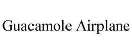 GUACAMOLE AIRPLANE trademark