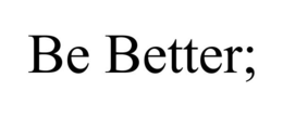 BE BETTER; trademark