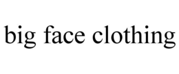 BIG FACE CLOTHING trademark