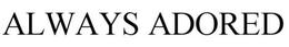 ALWAYS ADORED trademark