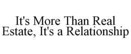 IT'S MORE THAN REAL ESTATE, IT'S A RELATIONSHIP trademark