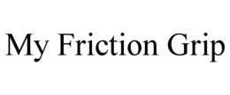 MY FRICTION GRIP trademark