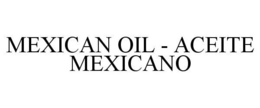 MEXICAN OIL - ACEITE MEXICANO trademark