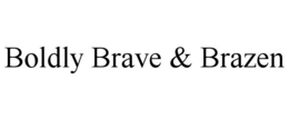 BOLDLY BRAVE & BRAZEN trademark