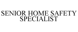 SENIOR HOME SAFETY SPECIALIST trademark
