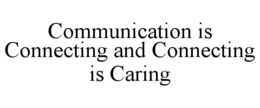 COMMUNICATION IS CONNECTING AND CONNECTING IS CARING trademark