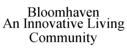 BLOOMHAVEN AN INNOVATIVE LIVING COMMUNITY trademark