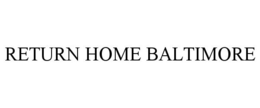 RETURN HOME BALTIMORE trademark