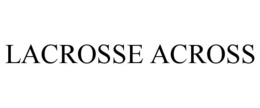 LACROSSE ACROSS trademark