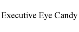 EXECUTIVE EYE CANDY trademark