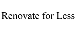 RENOVATE FOR LESS trademark