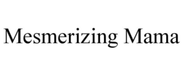 MESMERIZING MAMA trademark