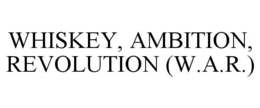 WHISKEY, AMBITION, REVOLUTION (W.A.R.) trademark