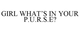 GIRL WHAT'S IN YOUR P.U.R.S.E? trademark