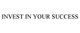 INVEST IN YOUR SUCCESS trademark