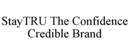 STAYTRU THE CONFIDENCE CREDIBLE BRAND trademark