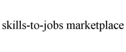 SKILLS-TO-JOBS MARKETPLACE trademark