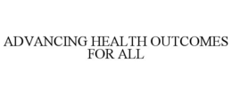 ADVANCING HEALTH OUTCOMES FOR ALL trademark