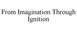FROM IMAGINATION THROUGH IGNITION trademark