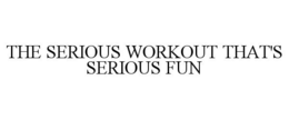THE SERIOUS WORKOUT THAT'S SERIOUS FUN trademark