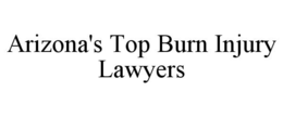 ARIZONA'S TOP BURN INJURY LAWYERS trademark