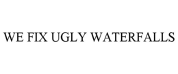 WE FIX UGLY WATERFALLS trademark