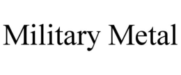 MILITARY METAL trademark