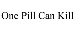 ONE PILL CAN KILL trademark