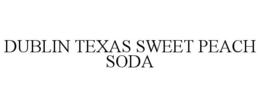 DUBLIN TEXAS SWEET PEACH SODA trademark
