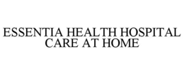 ESSENTIA HEALTH HOSPITAL CARE AT HOME trademark