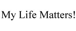 MY LIFE MATTERS! trademark