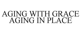 AGING WITH GRACE AGING IN PLACE trademark