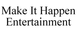 MAKE IT HAPPEN ENTERTAINMENT trademark
