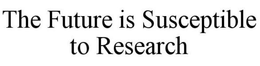 THE FUTURE IS SUSCEPTIBLE TO RESEARCH trademark