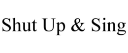 SHUT UP & SING trademark