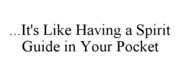 ...IT'S LIKE HAVING A SPIRIT GUIDE IN YOUR POCKET trademark
