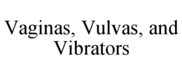 VAGINAS, VULVAS, AND VIBRATORS trademark
