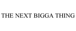 THE NEXT BIGGA THING trademark
