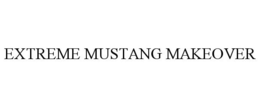 EXTREME MUSTANG MAKEOVER trademark