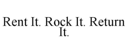 RENT IT. ROCK IT. RETURN IT. trademark