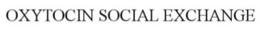 OXYTOCIN SOCIAL EXCHANGE trademark
