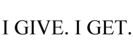 I GIVE. I GET. trademark